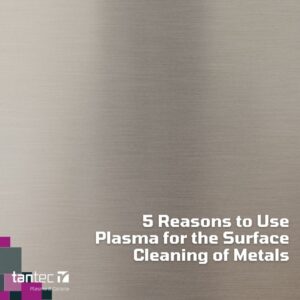 5 Reasons to Use Plasma for the Surface Cleaning of Metals